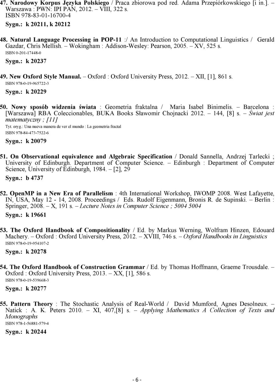 : k 20237 49. New Oxford Style Manual. Oxford : Oxford University Press, 2012. XII, [1], 861 s. ISBN 978-0-19-965722-3 Sygn.: k 20229 50.