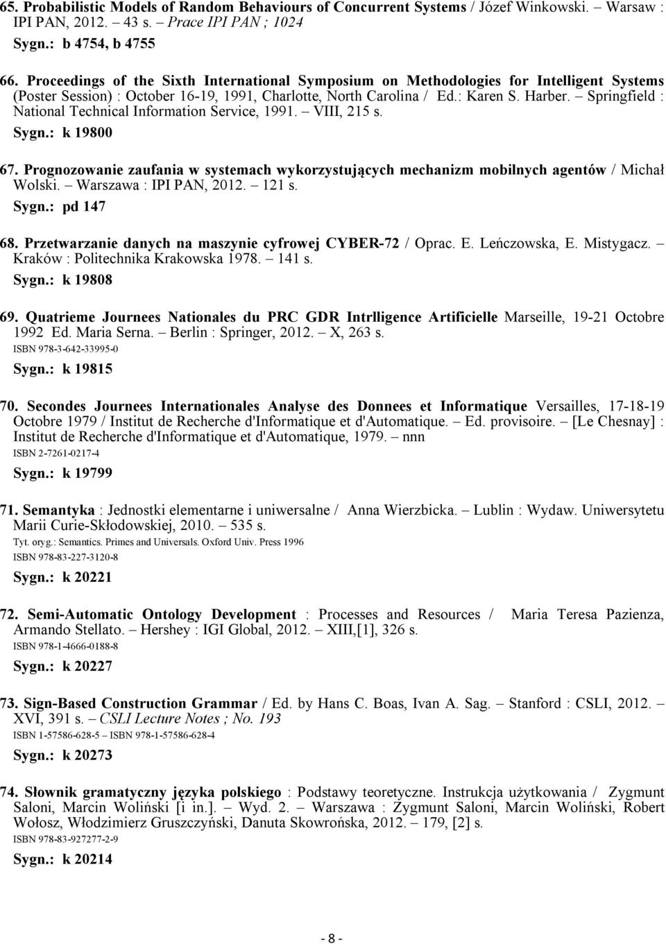 Springfield : National Technical Information Service, 1991. VIII, 215 s. Sygn.: k 19800 67. Prognozowanie zaufania w systemach wykorzystujących mechanizm mobilnych agentów / Michał Wolski.