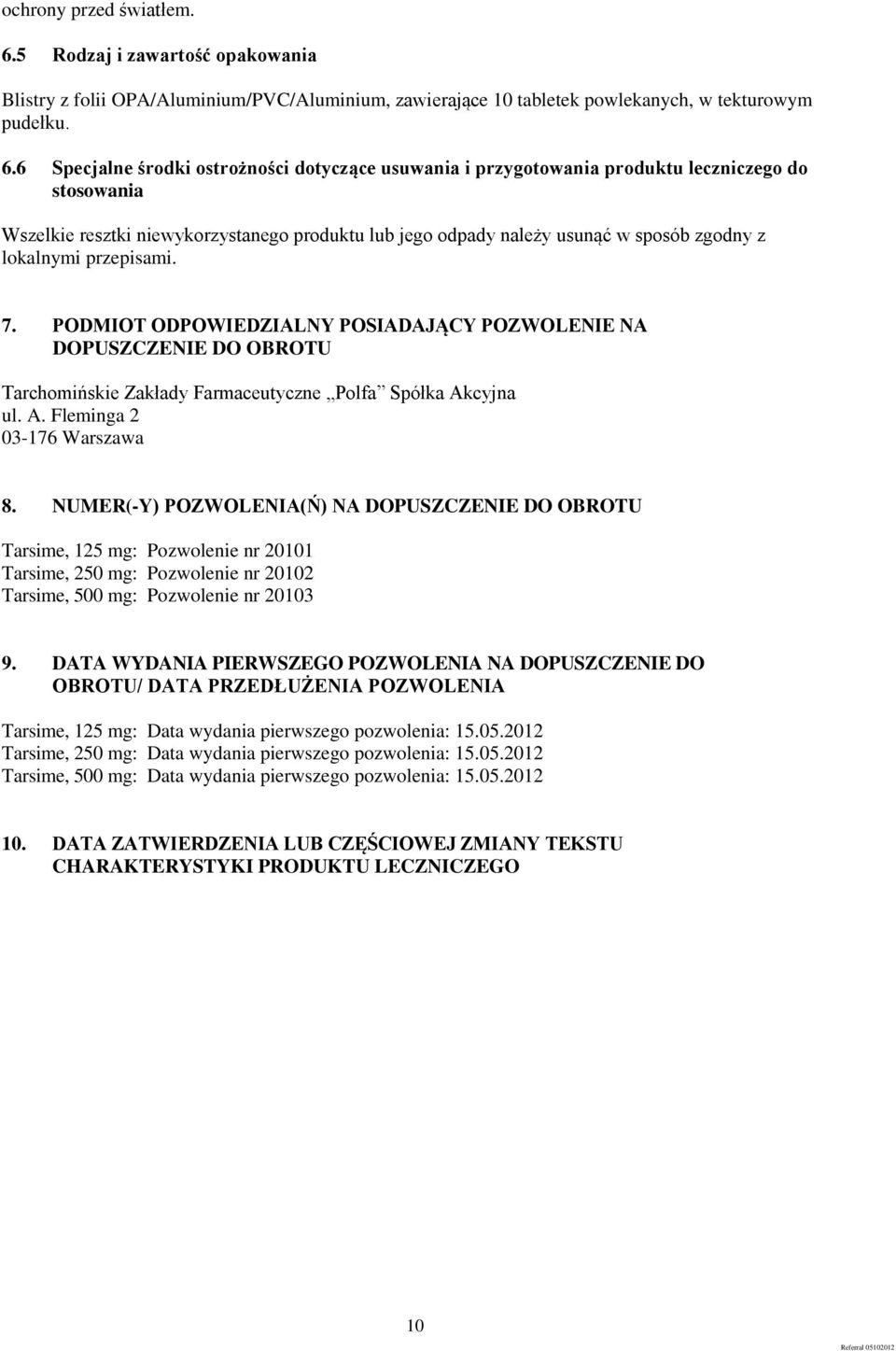 6 Specjalne środki ostrożności dotyczące usuwania i przygotowania produktu leczniczego do stosowania Wszelkie resztki niewykorzystanego produktu lub jego odpady należy usunąć w sposób zgodny z