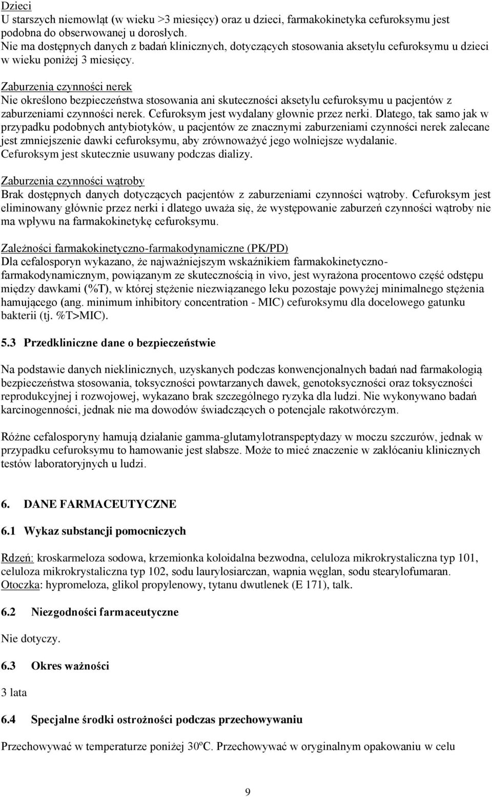 Zaburzenia czynności nerek Nie określono bezpieczeństwa stosowania ani skuteczności aksetylu cefuroksymu u pacjentów z zaburzeniami czynności nerek. Cefuroksym jest wydalany głownie przez nerki.