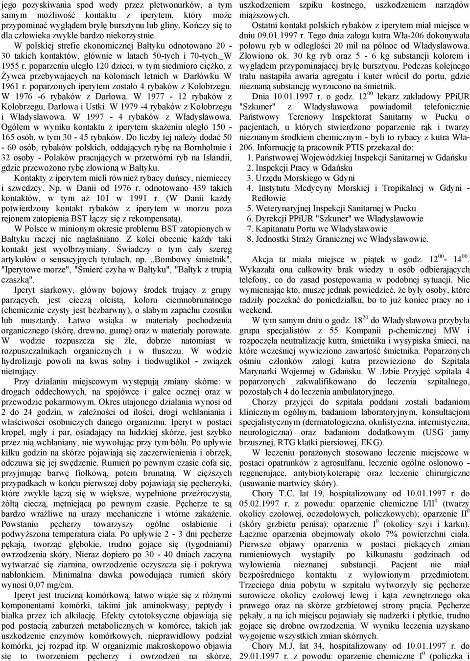 poparzeniu uległo 120 dzieci, w tym siedmioro ciężko, z Żywca przebywających na koloniach letnich w Darłówku W 1961 r. poparzonych iperytem zostało 4 rybaków z Kołobrzegu. W 1976-6 rybaków z Darłowa.
