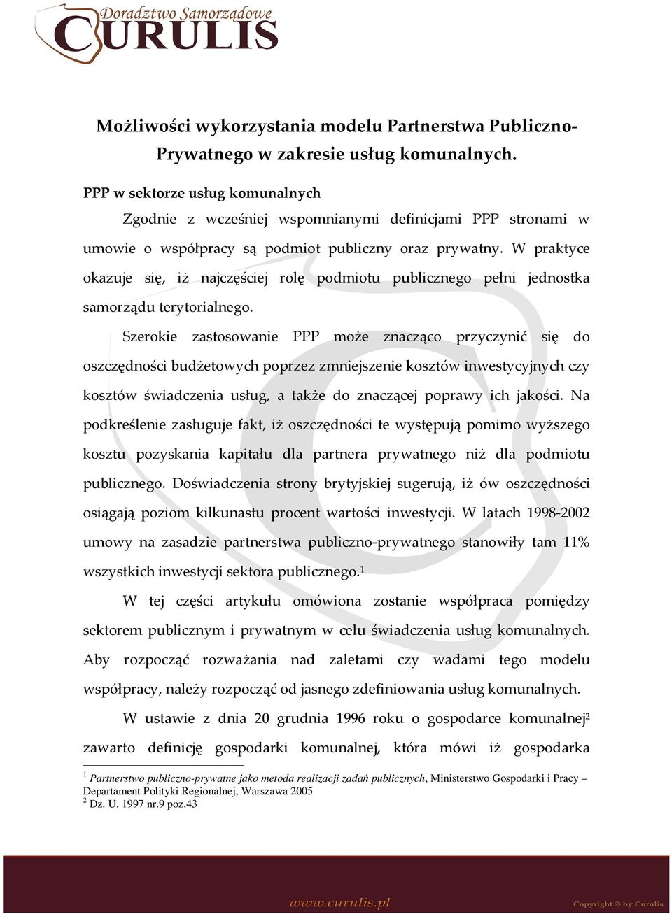 W praktyce okazuje się, iż najczęściej rolę podmiotu publicznego pełni jednostka samorządu terytorialnego.