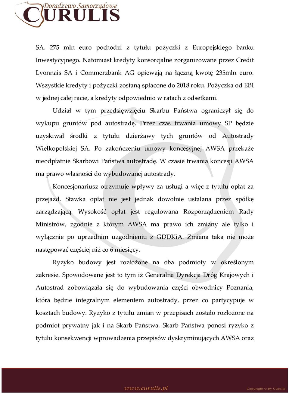 Pożyczka od EBI w jednej całej racie, a kredyty odpowiednio w ratach z odsetkami. Udział w tym przedsięwzięciu Skarbu Państwa ograniczył się do wykupu gruntów pod autostradę.