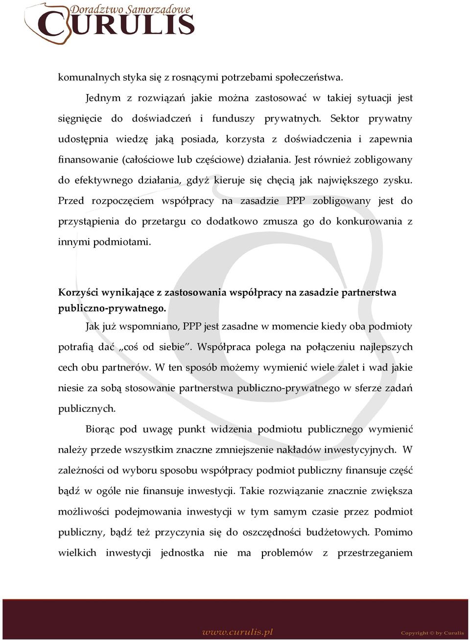 Jest również zobligowany do efektywnego działania, gdyż kieruje się chęcią jak największego zysku.