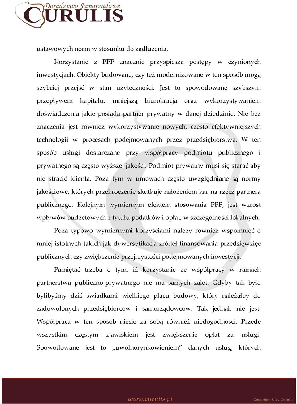 Jest to spowodowane szybszym przepływem kapitału, mniejszą biurokracją oraz wykorzystywaniem doświadczenia jakie posiada partner prywatny w danej dziedzinie.