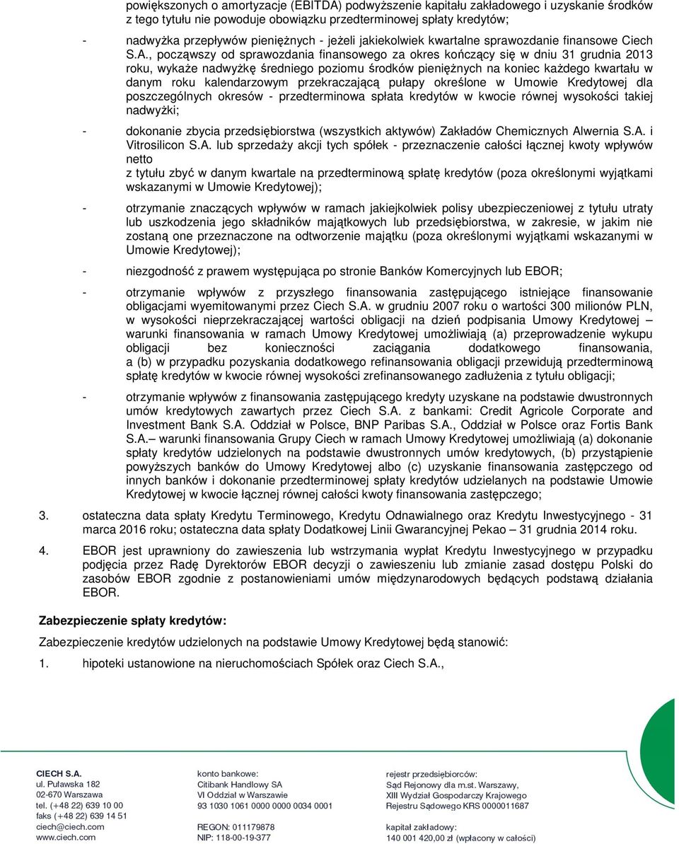 , począwszy od sprawozdania finansowego za okres kończący się w dniu 31 grudnia 2013 roku, wykaŝe nadwyŝkę średniego poziomu środków pienięŝnych na koniec kaŝdego kwartału w danym roku kalendarzowym