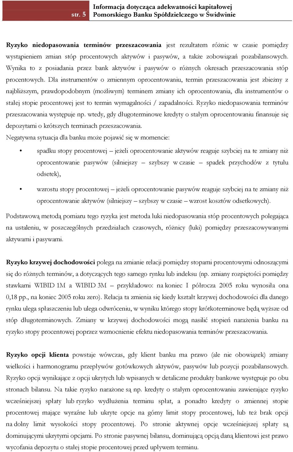 Dla instrumentów o zmiennym oprocentowaniu, termin przeszacowania jest zbieżny z najbliższym, prawdopodobnym (możliwym) terminem zmiany ich oprocentowania, dla instrumentów o stałej stopie