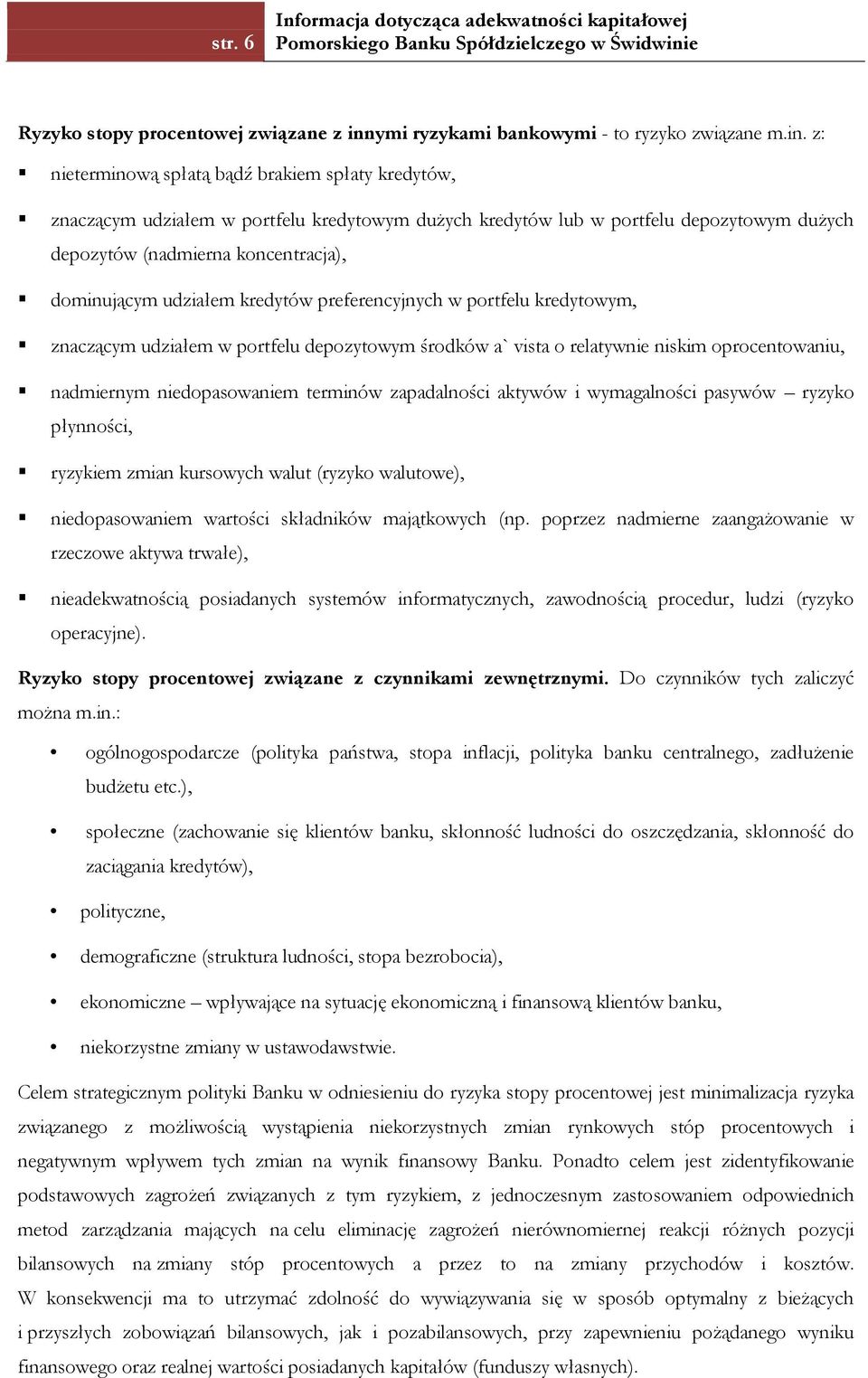 z: nieterminową spłatą bądź brakiem spłaty kredytów, znaczącym udziałem w portfelu kredytowym dużych kredytów lub w portfelu depozytowym dużych depozytów (nadmierna koncentracja), dominującym