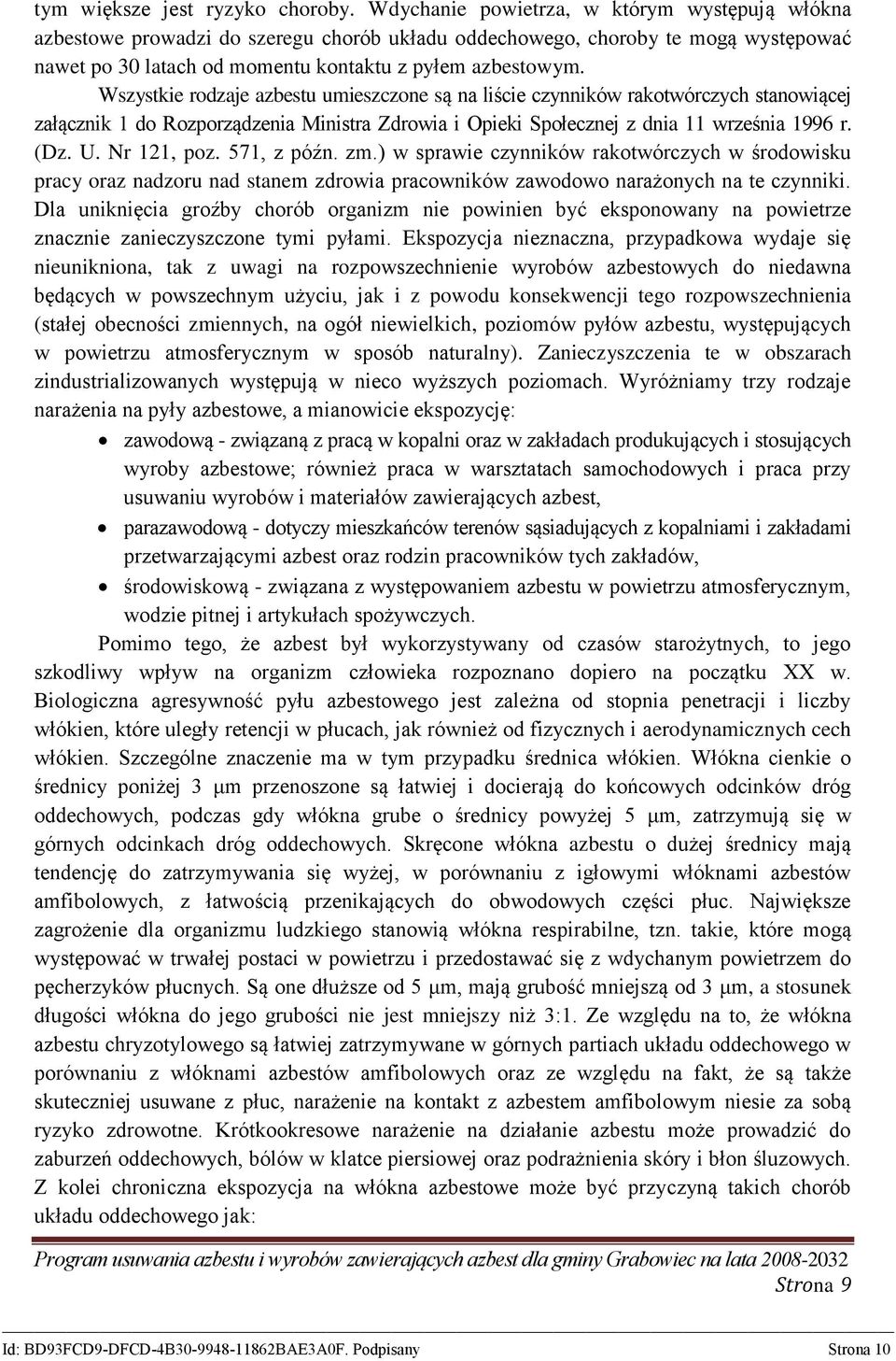 Wszystkie rodzaje azbestu umieszczone są na liście czynników rakotwórczych stanowiącej załącznik 1 do Rozporządzenia Ministra Zdrowia i Opieki Społecznej z dnia 11 września 1996 r. (Dz. U.
