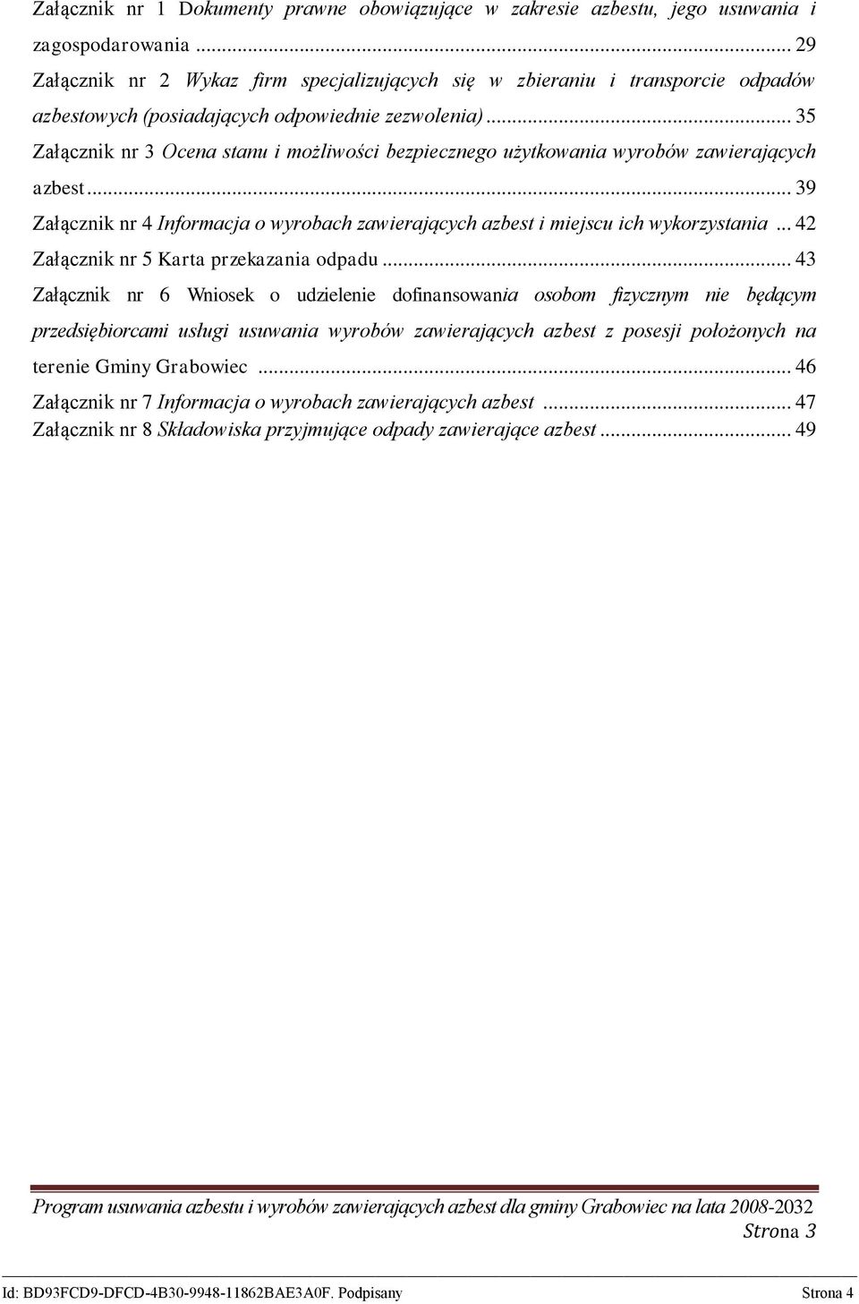 .. 35 Załącznik nr 3 Ocena stanu i możliwości bezpiecznego użytkowania wyrobów zawierających azbest... 39 Załącznik nr 4 Informacja o wyrobach zawierających azbest i miejscu ich wykorzystania.