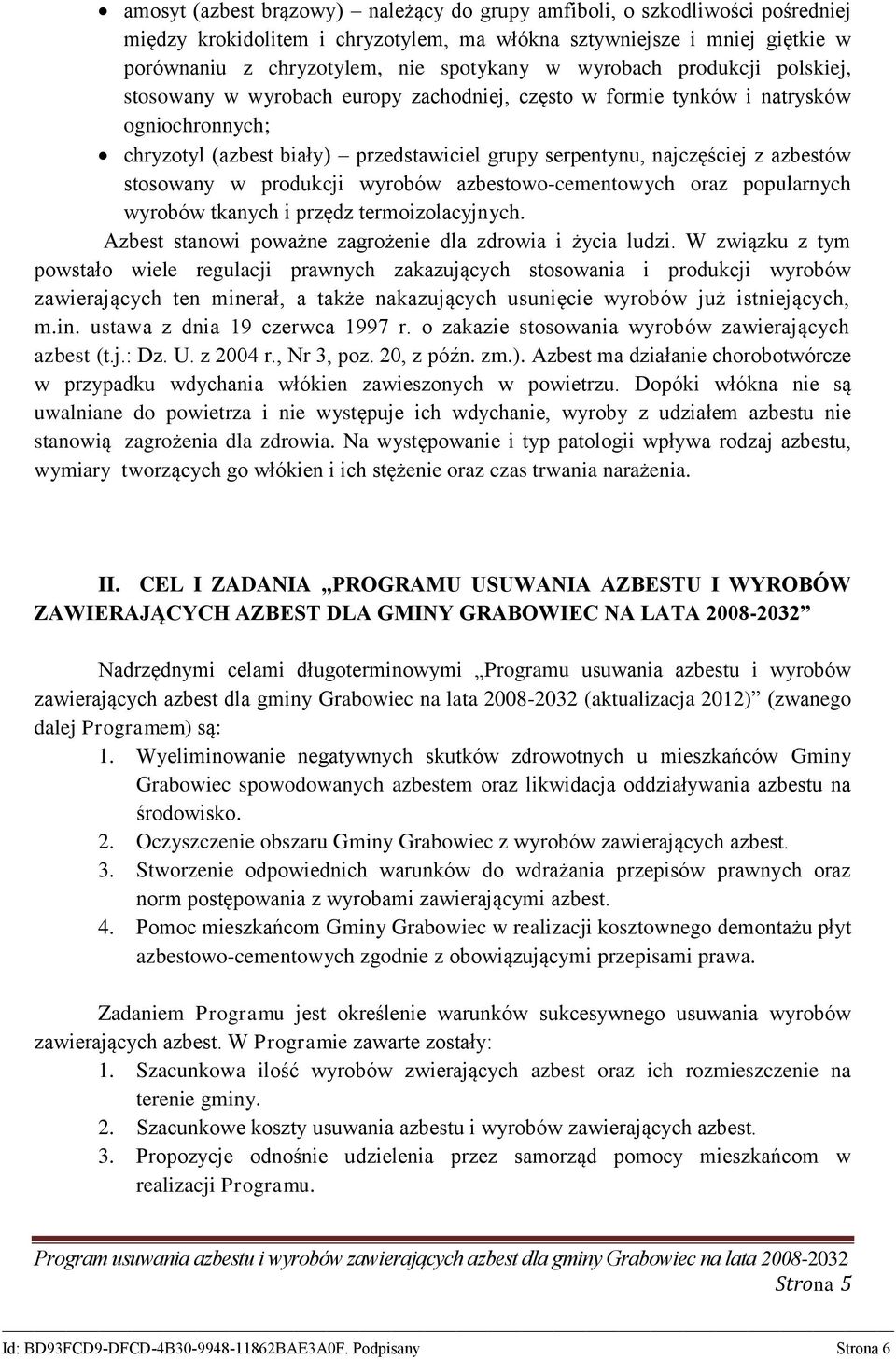 azbestów stosowany w produkcji wyrobów azbestowo-cementowych oraz popularnych wyrobów tkanych i przędz termoizolacyjnych. Azbest stanowi poważne zagrożenie dla zdrowia i życia ludzi.