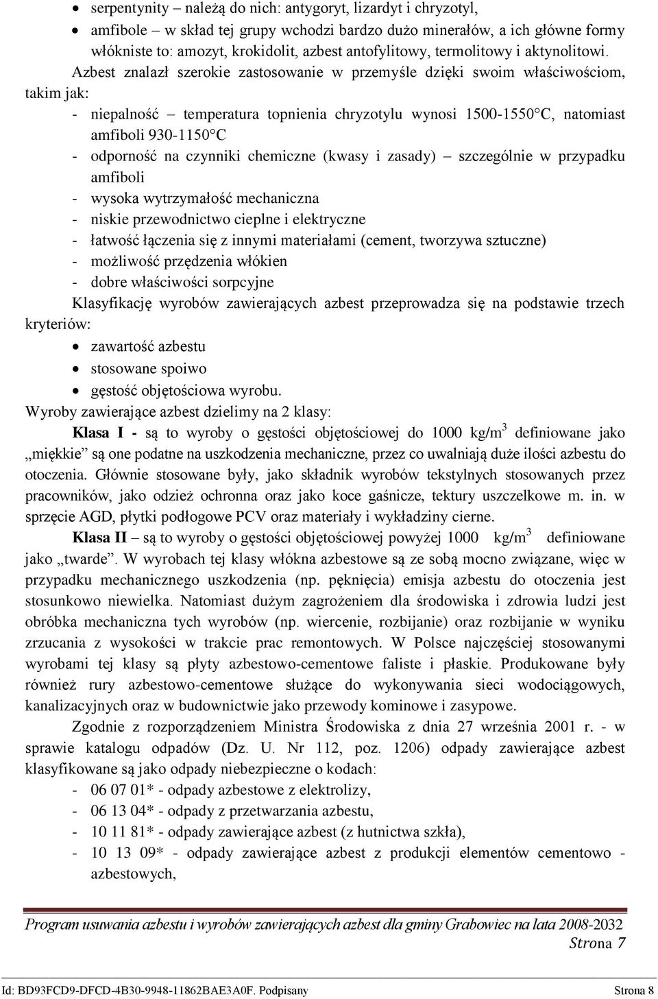 Azbest znalazł szerokie zastosowanie w przemyśle dzięki swoim właściwościom, takim jak: - niepalność temperatura topnienia chryzotylu wynosi 1500-1550 C, natomiast amfiboli 930-1150 C - odporność na