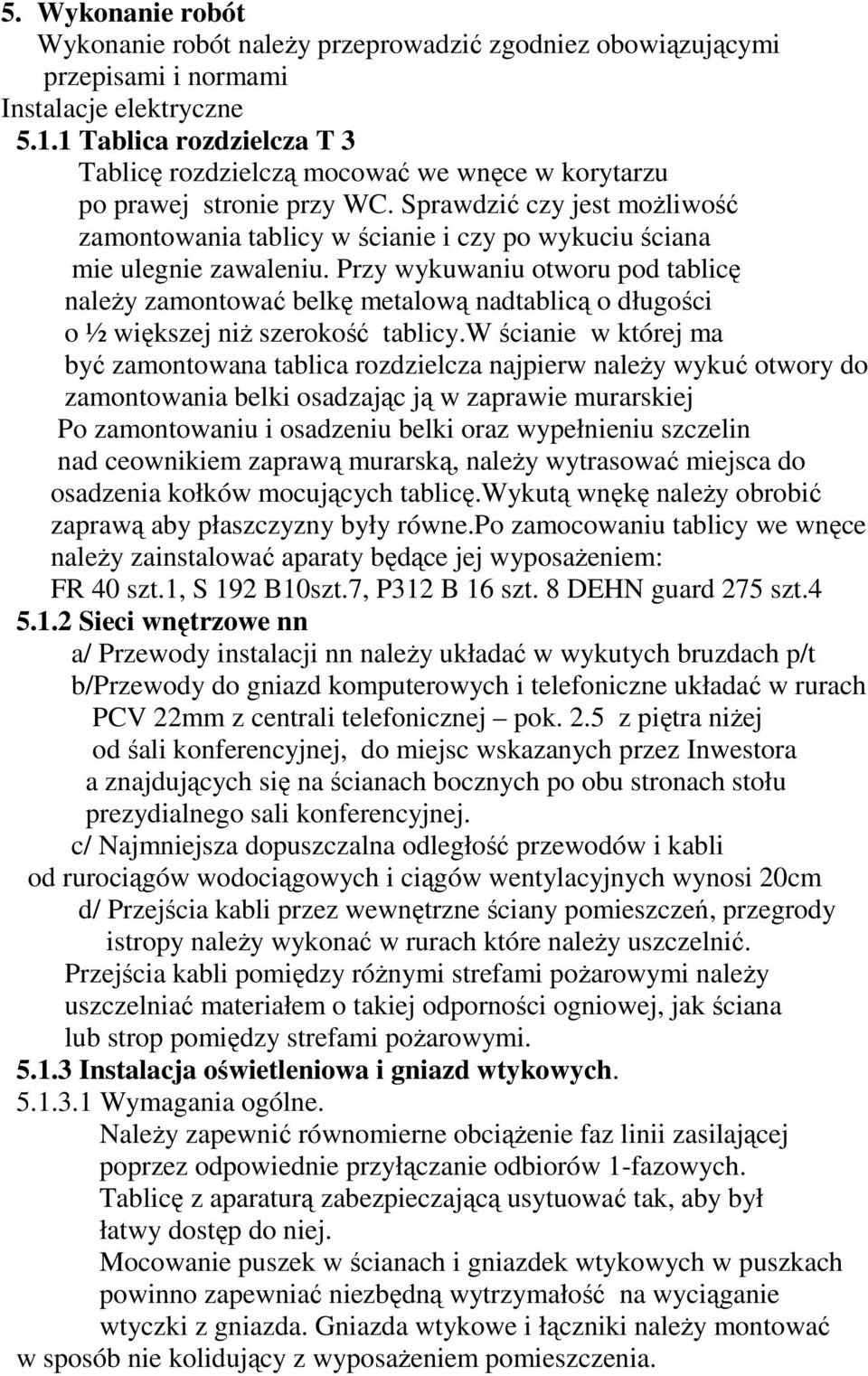 Sprawdzić czy jest moŝliwość zamontowania tablicy w ścianie i czy po wykuciu ściana mie ulegnie zawaleniu.