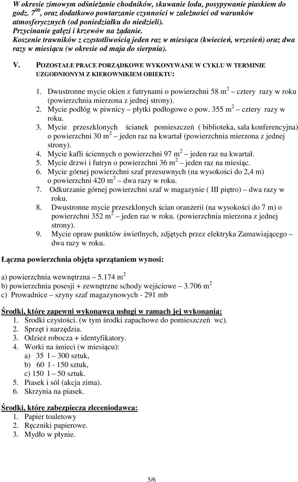 Koszenie trawników z częstotliwością jeden raz w miesiącu (kwiecień, wrzesień) oraz dwa razy w miesiącu (w okresie od maja do sierpnia). V.