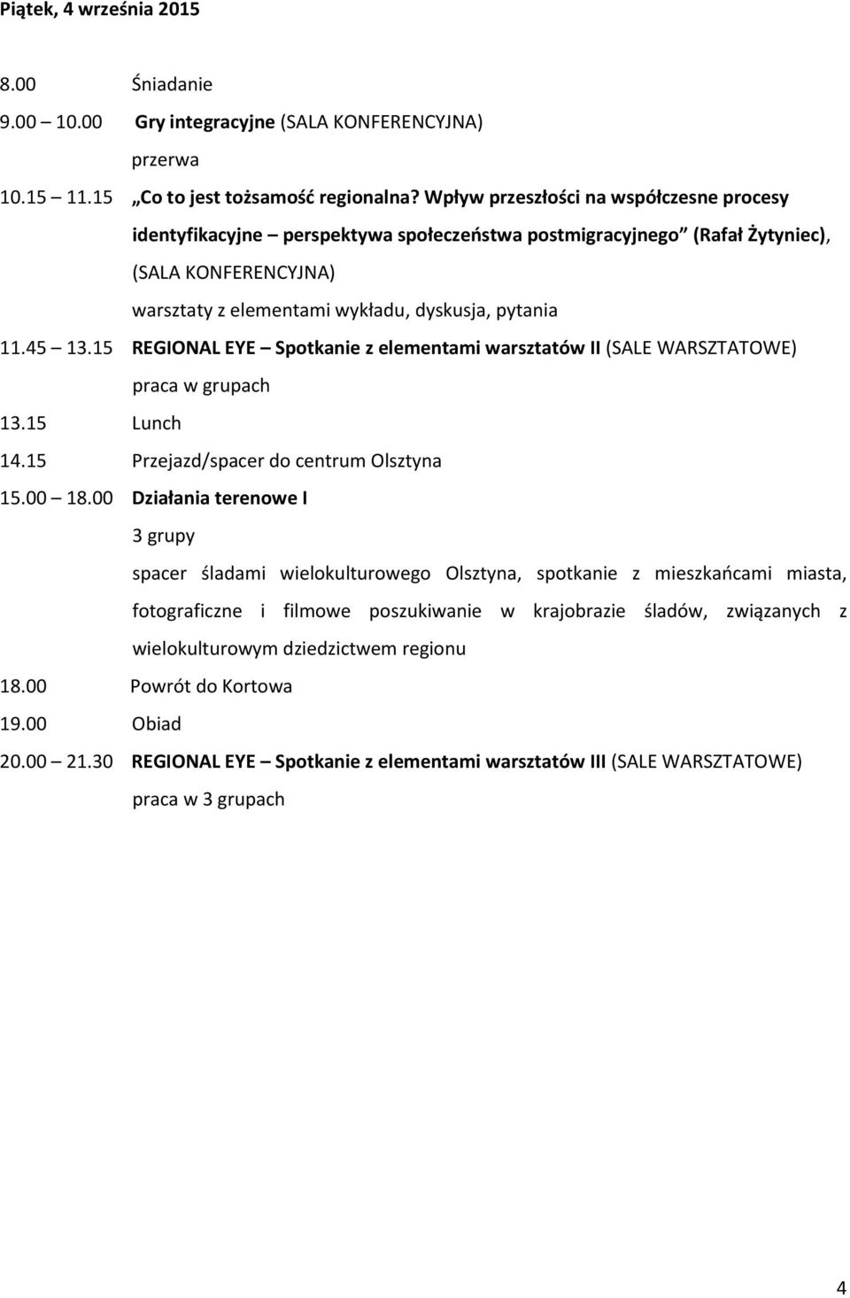 15 REGIONAL EYE Spotkanie z elementami warsztatów II (SALE WARSZTATOWE) praca w grupach 13.15 Lunch 14.15 Przejazd/spacer do centrum Olsztyna 15.00 18.