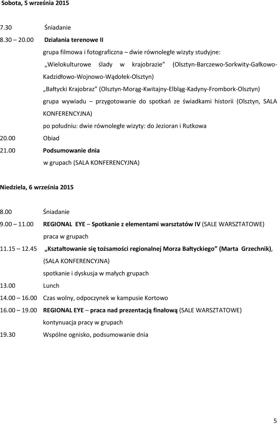 Bałtycki Krajobraz (Olsztyn-Morąg-Kwitajny-Elbląg-Kadyny-Frombork-Olsztyn) grupa wywiadu przygotowanie do spotkań ze świadkami historii (Olsztyn, SALA KONFERENCYJNA) po południu: dwie równoległe