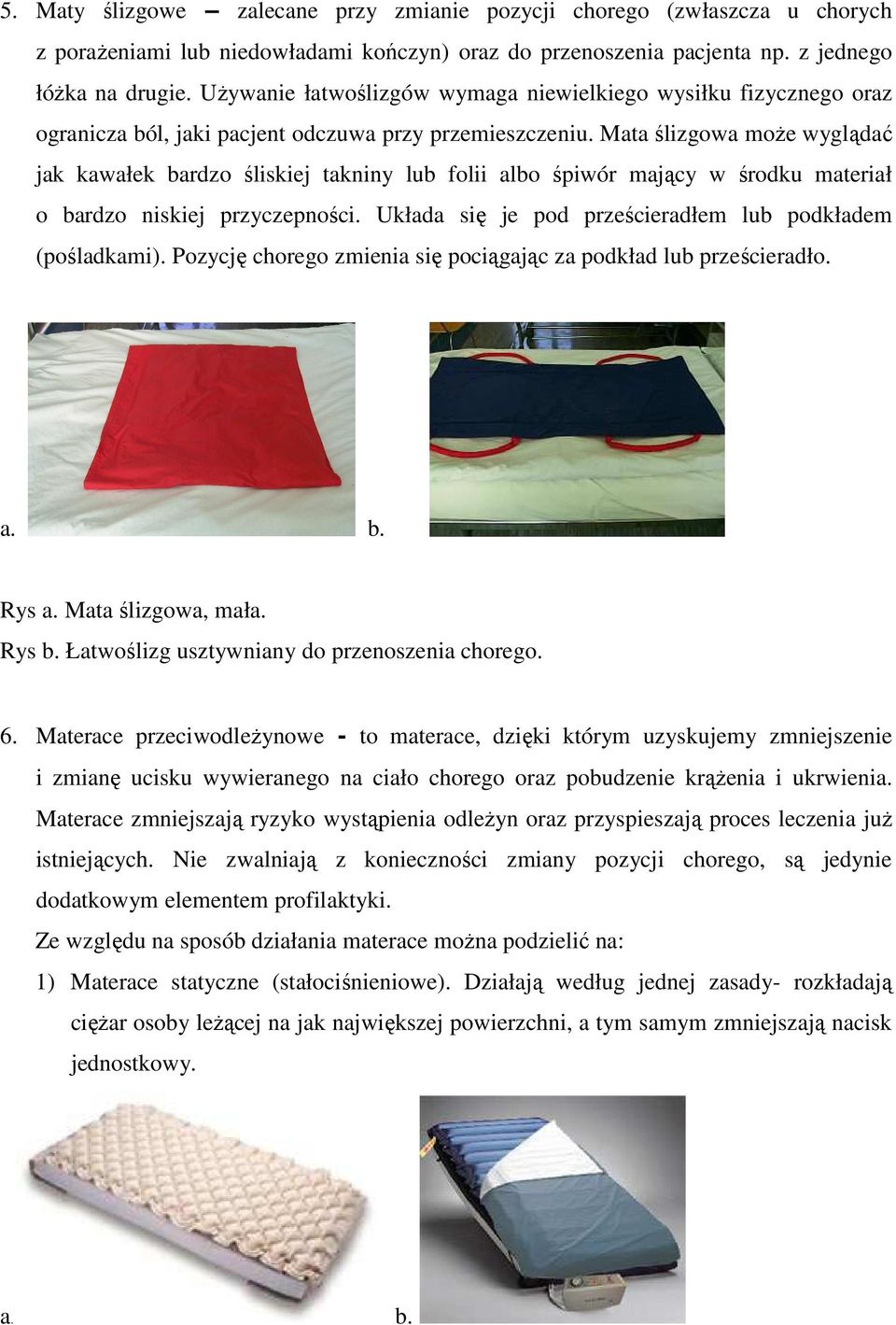 Mata ślizgowa moŝe wyglądać jak kawałek bardzo śliskiej takniny lub folii albo śpiwór mający w środku materiał o bardzo niskiej przyczepności.