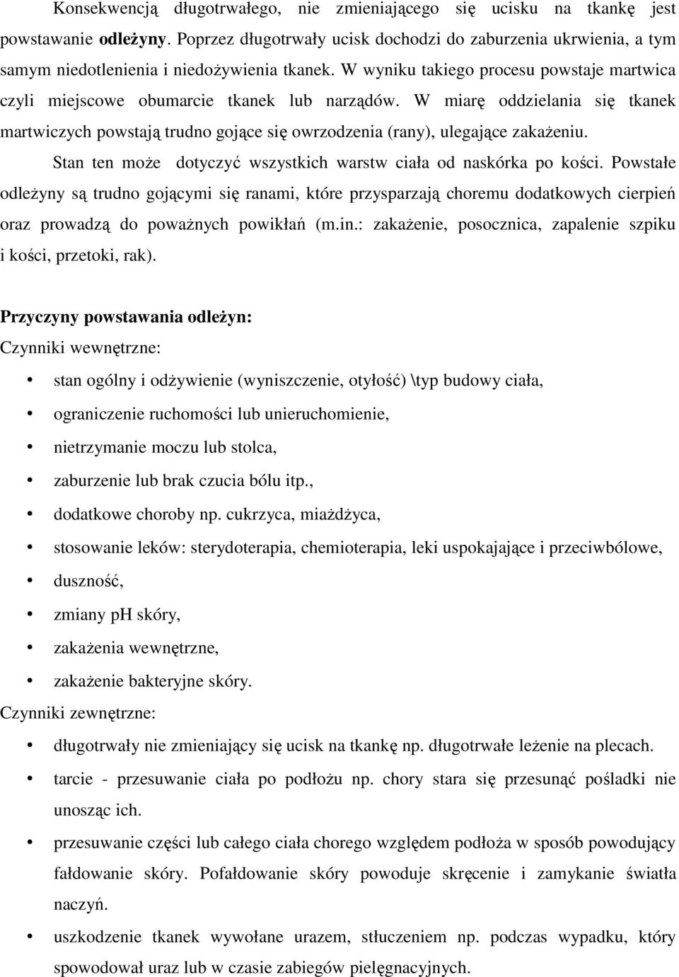 W miarę oddzielania się tkanek martwiczych powstają trudno gojące się owrzodzenia (rany), ulegające zakaŝeniu. Stan ten moŝe dotyczyć wszystkich warstw ciała od naskórka po kości.