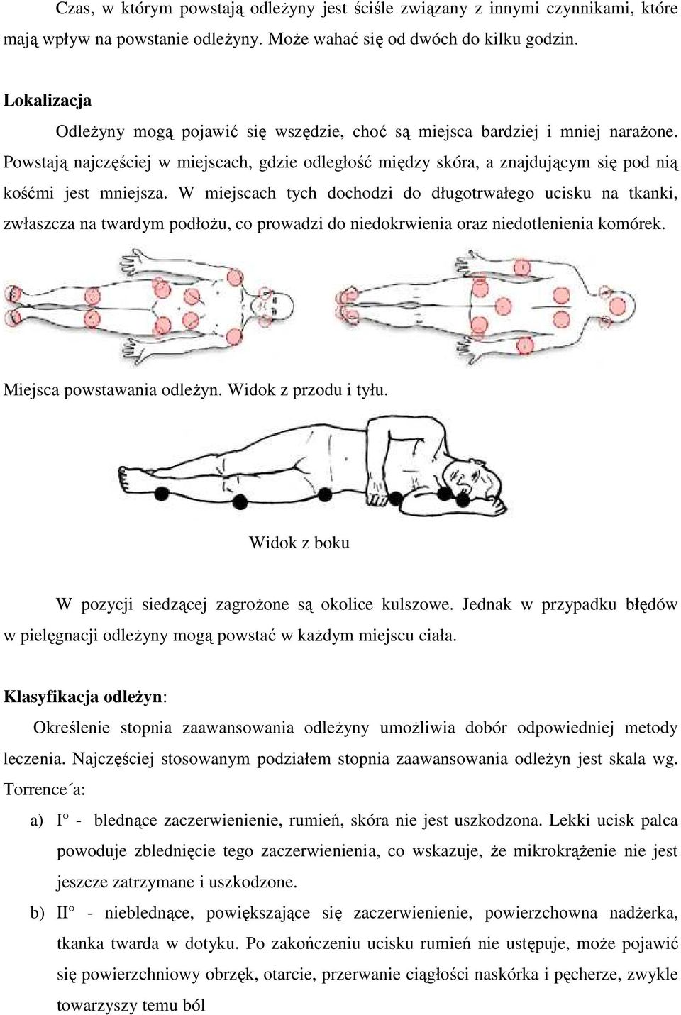 Powstają najczęściej w miejscach, gdzie odległość między skóra, a znajdującym się pod nią kośćmi jest mniejsza.