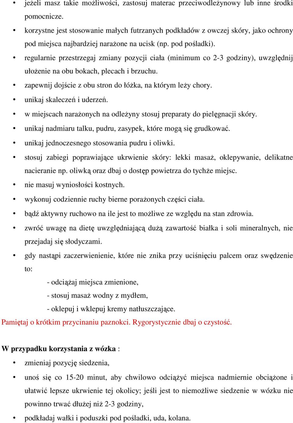 regularnie przestrzegaj zmiany pozycji ciała (minimum co 2-3 godziny), uwzględnij ułoŝenie na obu bokach, plecach i brzuchu. zapewnij dojście z obu stron do łóŝka, na którym leŝy chory.