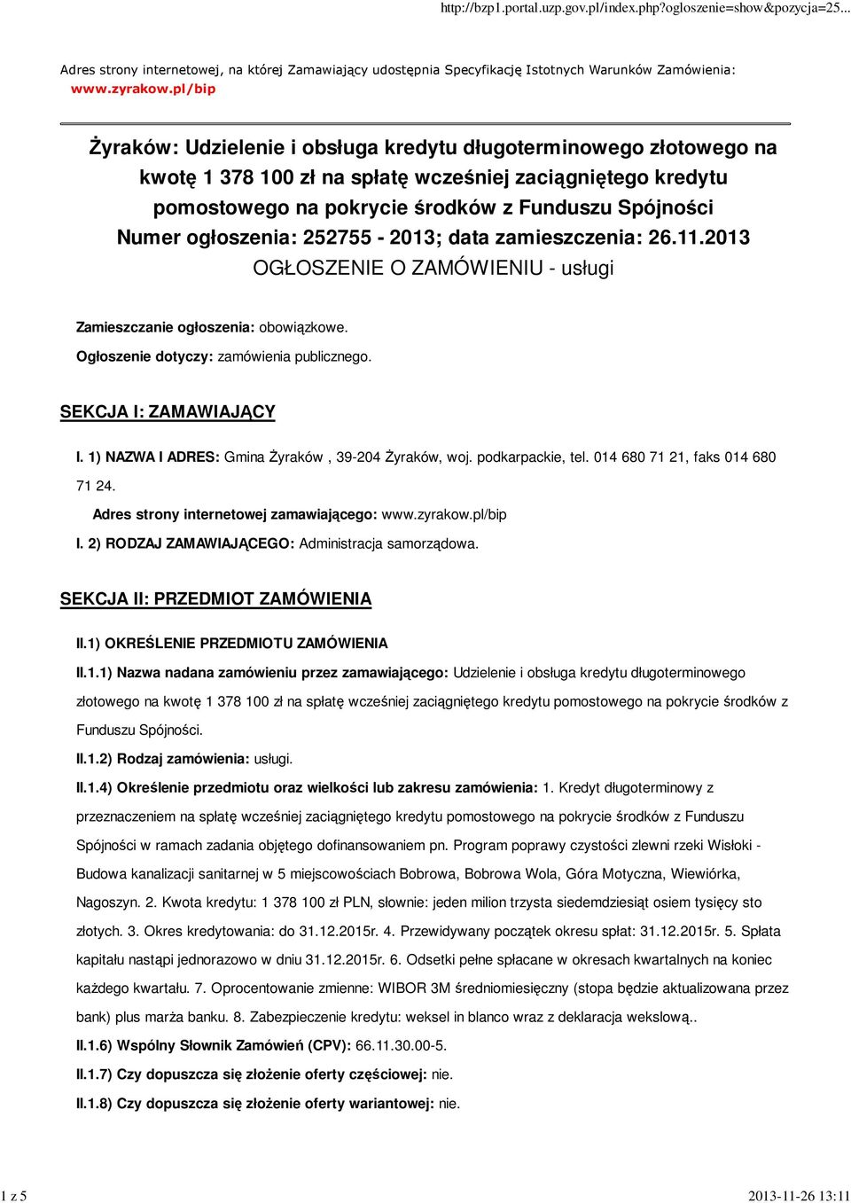 ogłoszenia: 252755-2013; data zamieszczenia: 26.11.2013 OGŁOSZENIE O ZAMÓWIENIU - usługi Zamieszczanie ogłoszenia: obowiązkowe. Ogłoszenie dotyczy: zamówienia publicznego. SEKCJA I: ZAMAWIAJĄCY I.