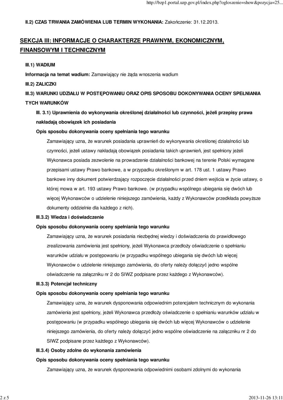 1) Uprawnienia do wykonywania określonej działalności lub czynności, jeżeli przepisy prawa nakładają obowiązek ich posiadania Zamawiający uzna, że warunek posiadania uprawnień do wykonywania