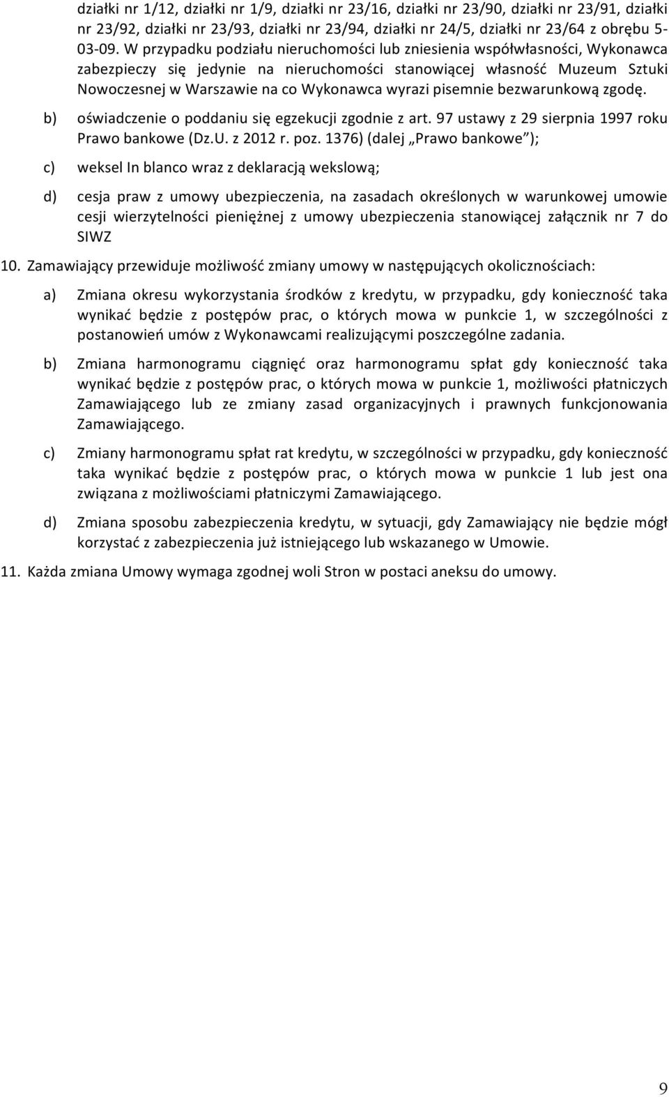 pisemnie bezwarunkową zgodę. b) oświadczenie o poddaniu się egzekucji zgodnie z art. 97 ustawy z 29 sierpnia 1997 roku Prawo bankowe (Dz.U. z 2012 r. poz.