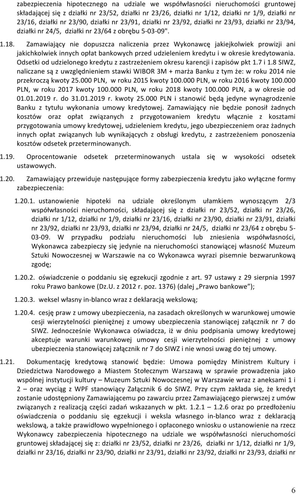 Zamawiający nie dopuszcza naliczenia przez Wykonawcę jakiejkolwiek prowizji ani jakichkolwiek innych opłat bankowych przed udzieleniem kredytu i w okresie kredytowania.