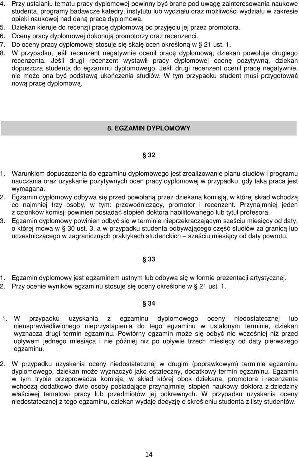 Do oceny pracy dyplomowej stosuje się skalę ocen określoną w 21 ust. 1. 8. W przypadku, jeśli recenzent negatywnie ocenił pracę dyplomową, dziekan powołuje drugiego recenzenta.