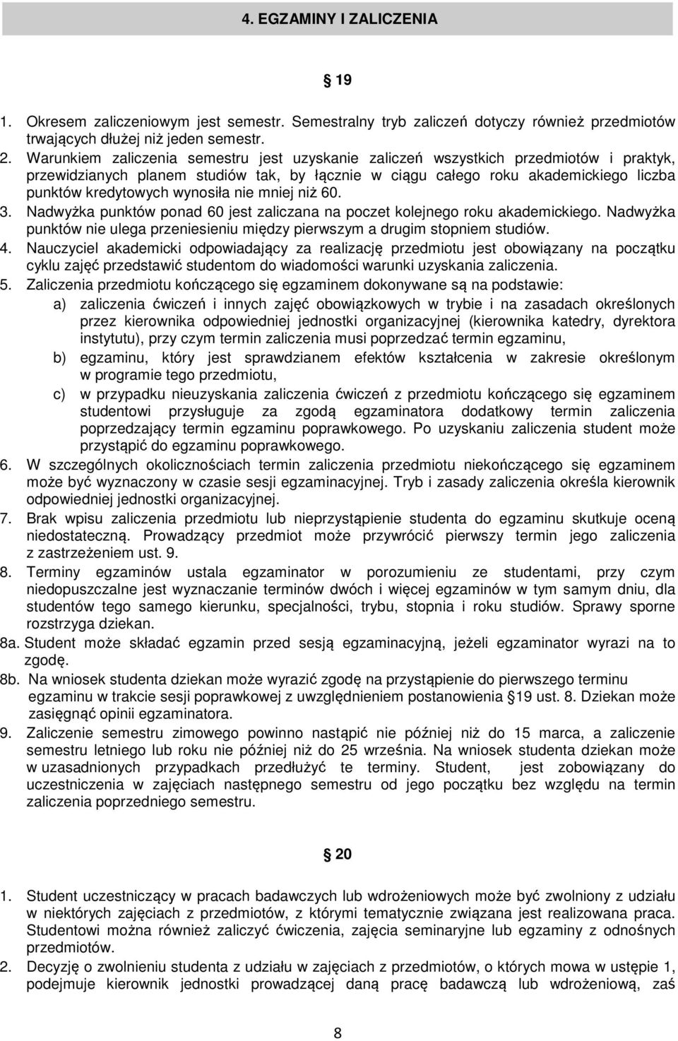 wynosiła nie mniej niż 60. 3. Nadwyżka punktów ponad 60 jest zaliczana na poczet kolejnego roku akademickiego. Nadwyżka punktów nie ulega przeniesieniu między pierwszym a drugim stopniem studiów. 4.