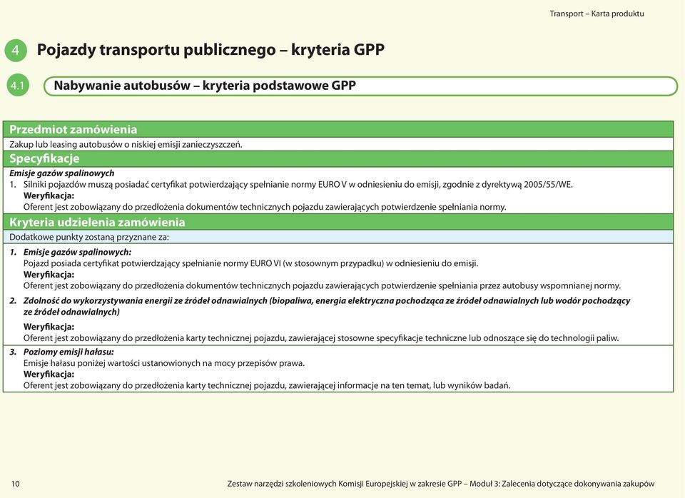 Oferent jest zobowiązany do przedłożenia dokumentów technicznych pojazdu zawierających potwierdzenie spełniania normy. Kryteria udzielenia zamówienia Dodatkowe punkty zostaną przyznane za: 1.