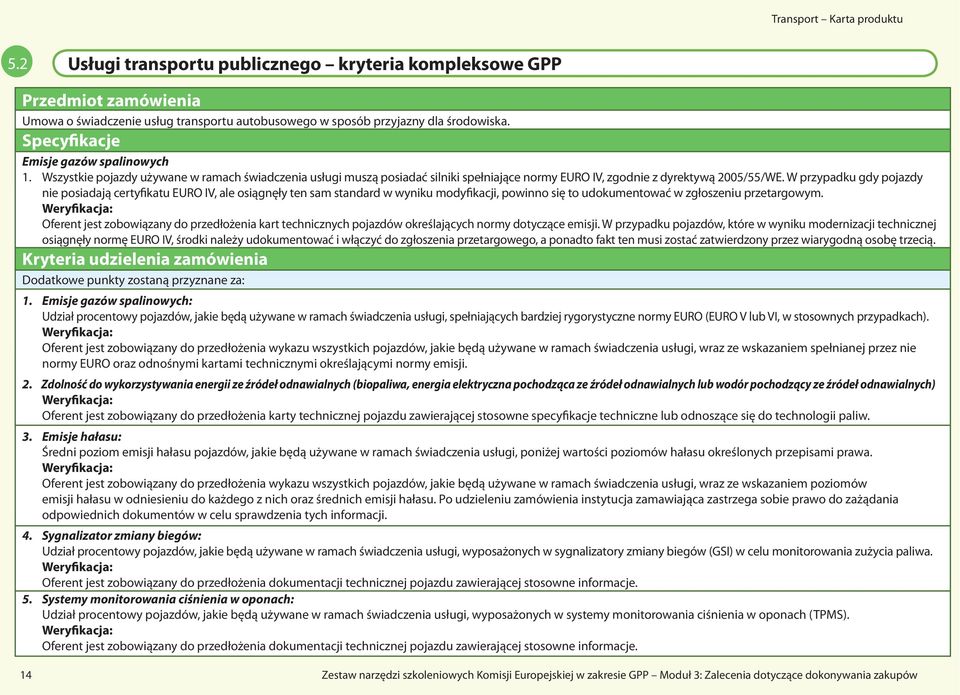 W przypadku gdy pojazdy nie posiadają certyfikatu EURO IV, ale osiągnęły ten sam standard w wyniku modyfikacji, powinno się to udokumentować w zgłoszeniu przetargowym.