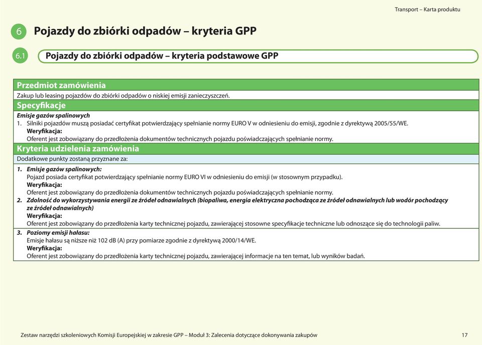 Oferent jest zobowiązany do przedłożenia dokumentów technicznych pojazdu poświadczających spełnianie normy. Kryteria udzielenia zamówienia Dodatkowe punkty zostaną przyznane za: 1.