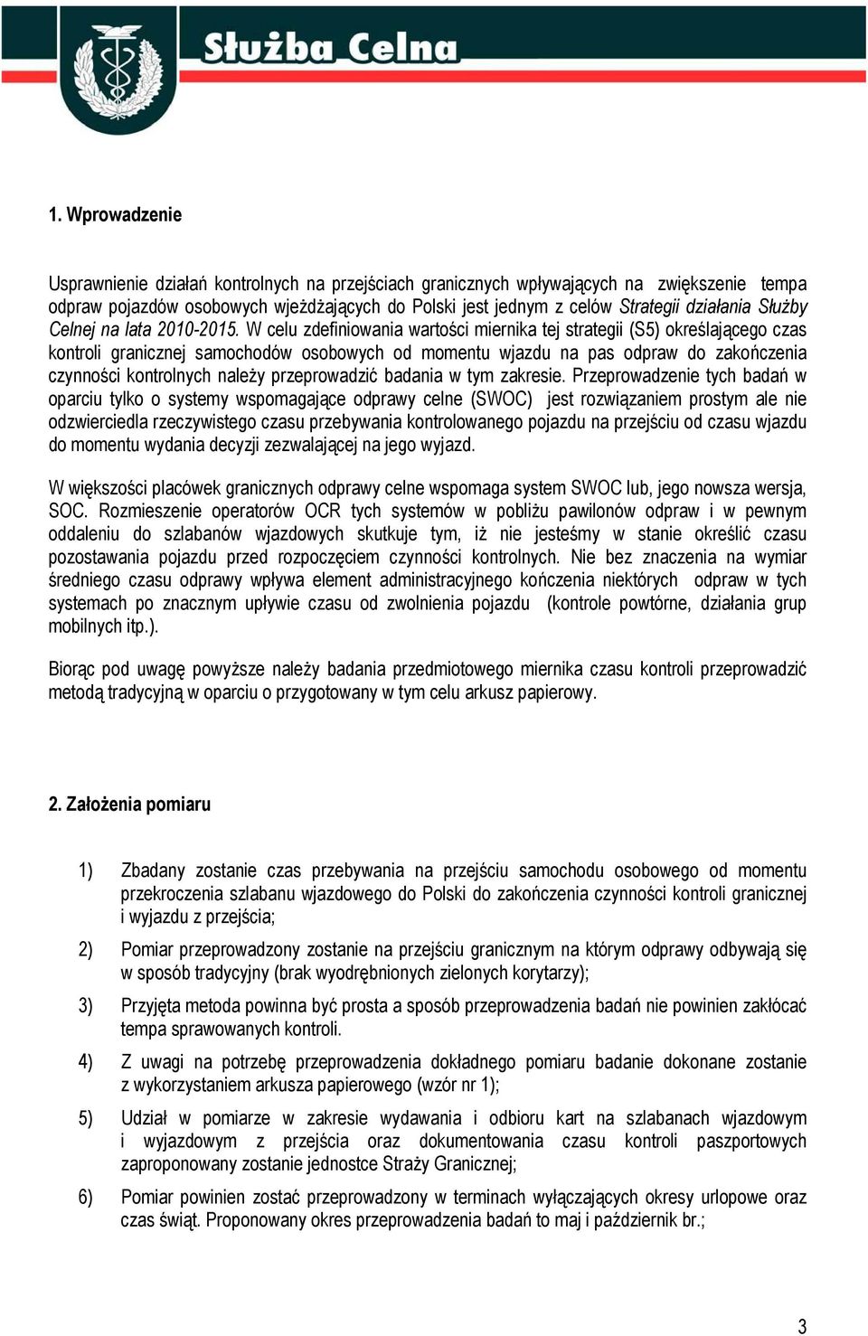 W celu zdefiniowania wartości miernika tej strategii (S5) określającego czas kontroli granicznej samochodów osobowych od momentu wjazdu na pas odpraw do zakończenia czynności kontrolnych należy