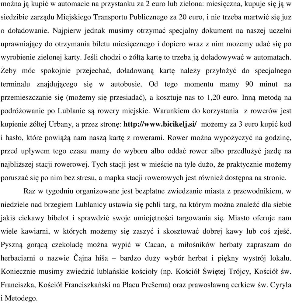 Jeśli chodzi o żółtą kartę to trzeba ją doładowywać w automatach. Żeby móc spokojnie przejechać, doładowaną kartę należy przyłożyć do specjalnego terminalu znajdującego się w autobusie.