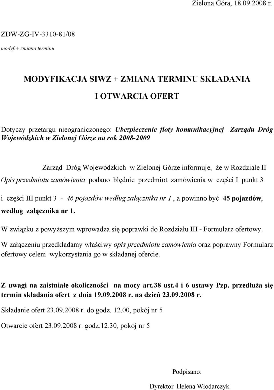 2008-2009 Zarząd Dróg Wojewódzkich w Zielonej Górze informuje, że w Rozdziale II Opis przedmiotu zamówienia podano błędnie przedmiot zamówienia w części I punkt 3 i części III punkt 3-46 pojazdów