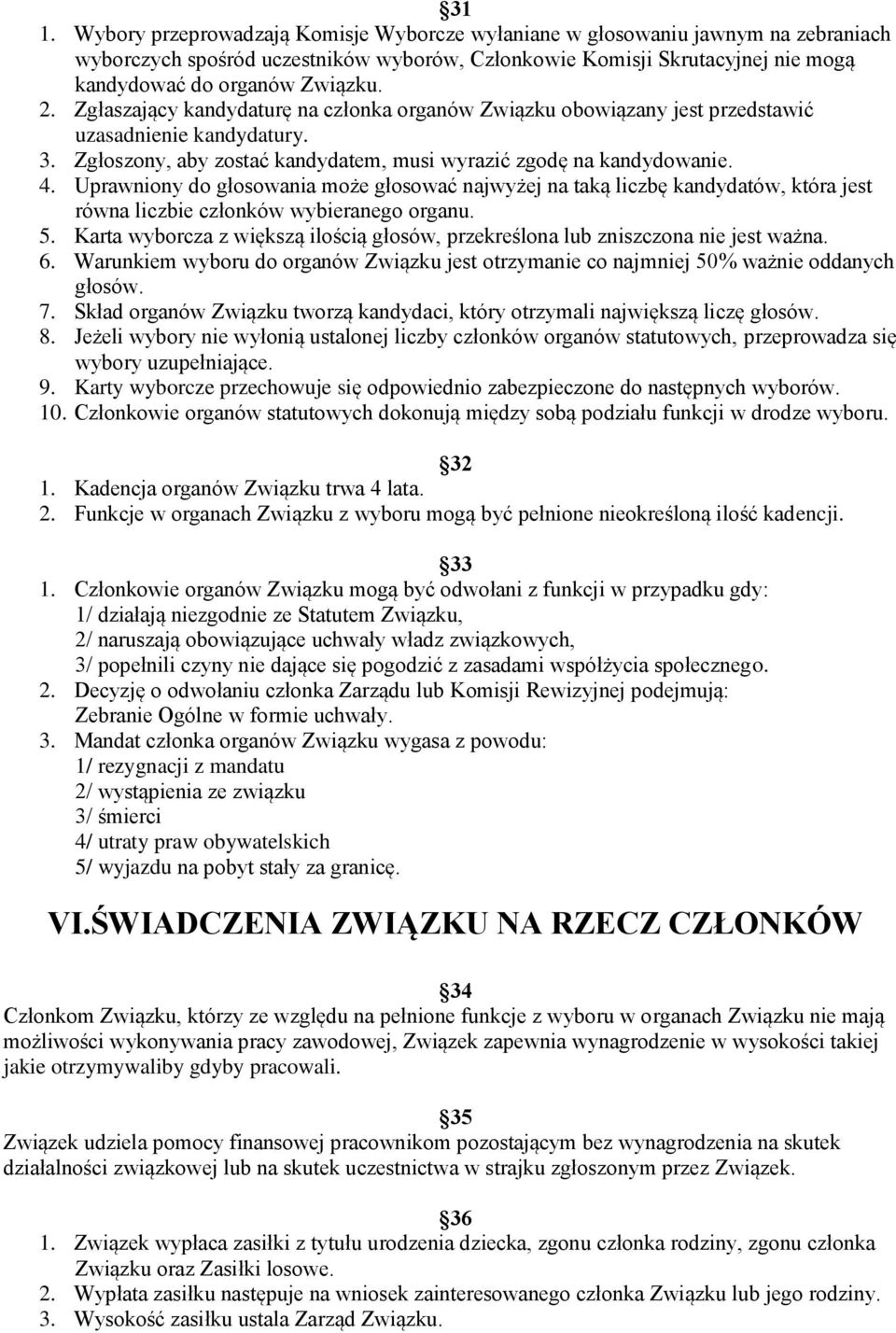Uprawniony do głosowania może głosować najwyżej na taką liczbę kandydatów, która jest równa liczbie członków wybieranego organu. 5.