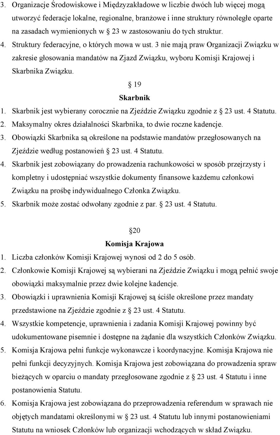 3 nie mają praw Organizacji Związku w zakresie głosowania mandatów na Zjazd Związku, wyboru Komisji Krajowej i Skarbnika Związku. 19 Skarbnik 1.