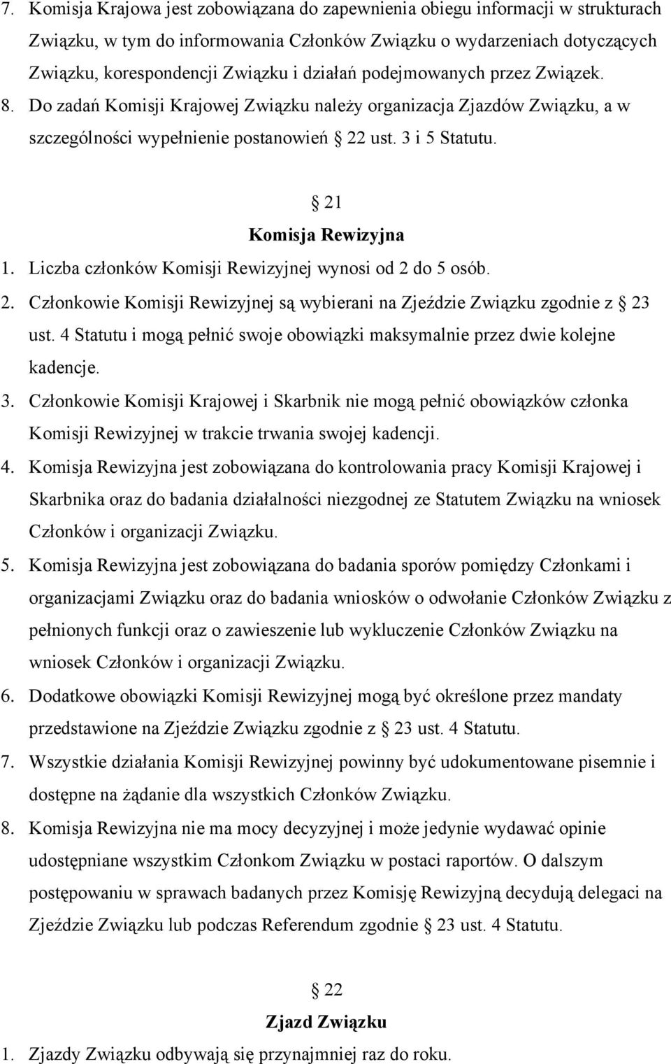 Liczba członków Komisji Rewizyjnej wynosi od 2 do 5 osób. 2. Członkowie Komisji Rewizyjnej są wybierani na Zjeździe Związku zgodnie z 23 ust.