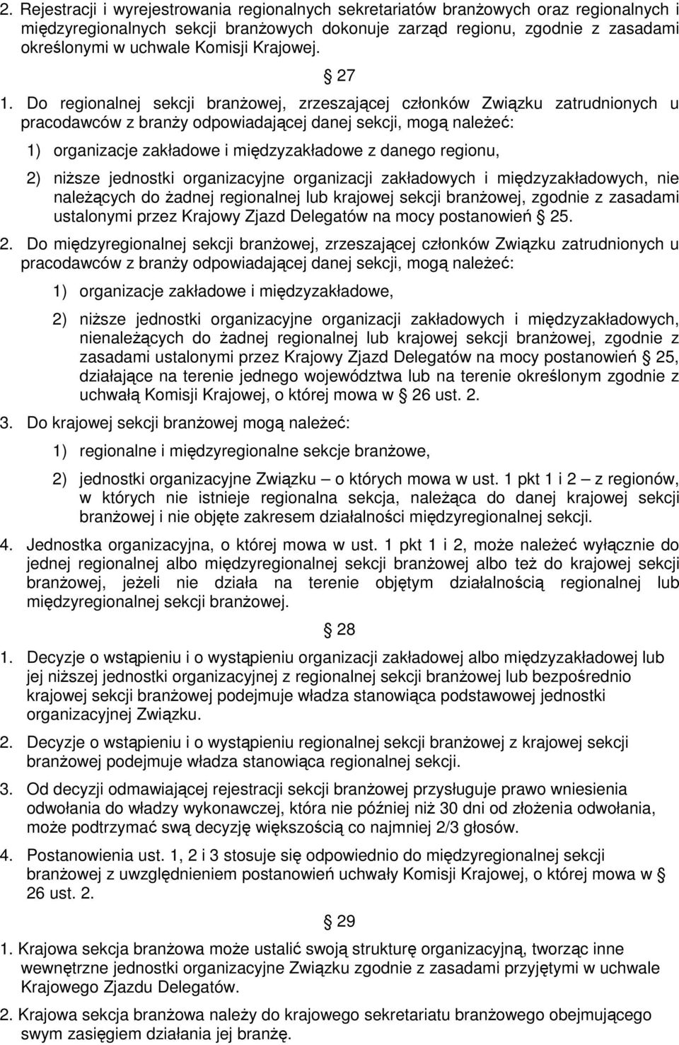 Do regionalnej sekcji branŝowej, zrzeszającej członków Związku zatrudnionych u pracodawców z branŝy odpowiadającej danej sekcji, mogą naleŝeć: 1) organizacje zakładowe i międzyzakładowe z danego