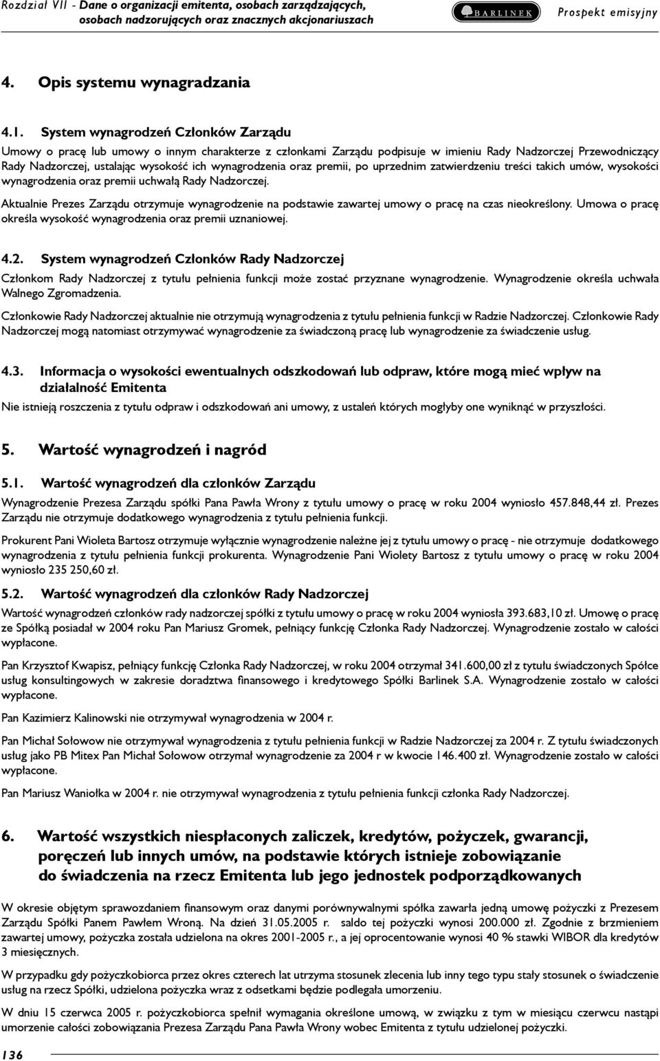 wynagrodzenia oraz premii, po uprzednim zatwierdzeniu treści takich umów, wysokości wynagrodzenia oraz premii uchwałą Rady Nadzorczej.