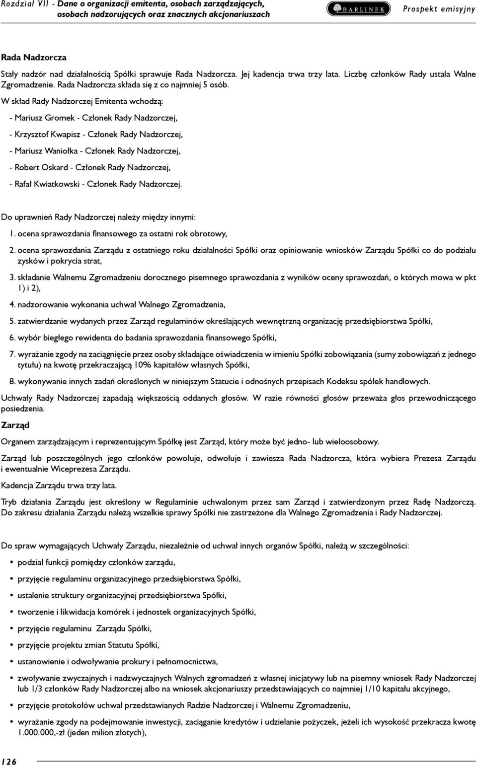 W skład Rady Nadzorczej Emitenta wchodzą: - Mariusz Gromek - Członek Rady Nadzorczej, - Krzysztof Kwapisz - Członek Rady Nadzorczej, - Mariusz Waniołka - Członek Rady Nadzorczej, - Robert Oskard -