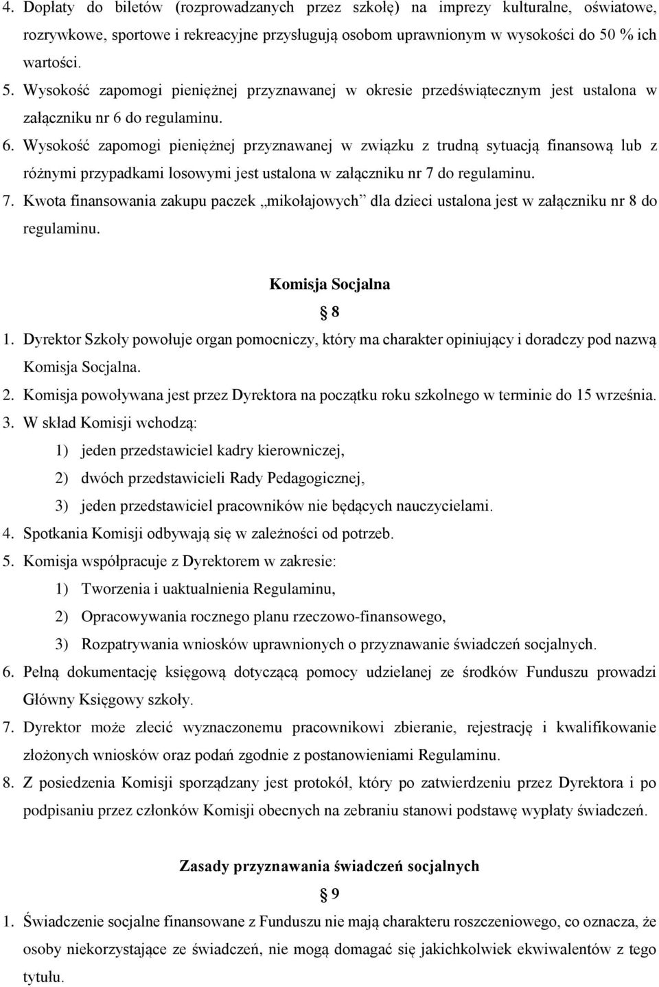 do regulaminu. 6. Wysokość zapomogi pieniężnej przyznawanej w związku z trudną sytuacją finansową lub z różnymi przypadkami losowymi jest ustalona w załączniku nr 7 