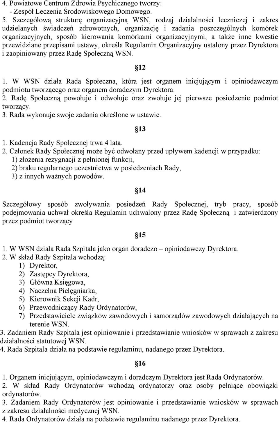 komórkami organizacyjnymi, a także inne kwestie przewidziane przepisami ustawy, określa Regulamin Organizacyjny ustalony przez Dyrektora i zaopiniowany przez Radę Społeczną WSN. 12 1.