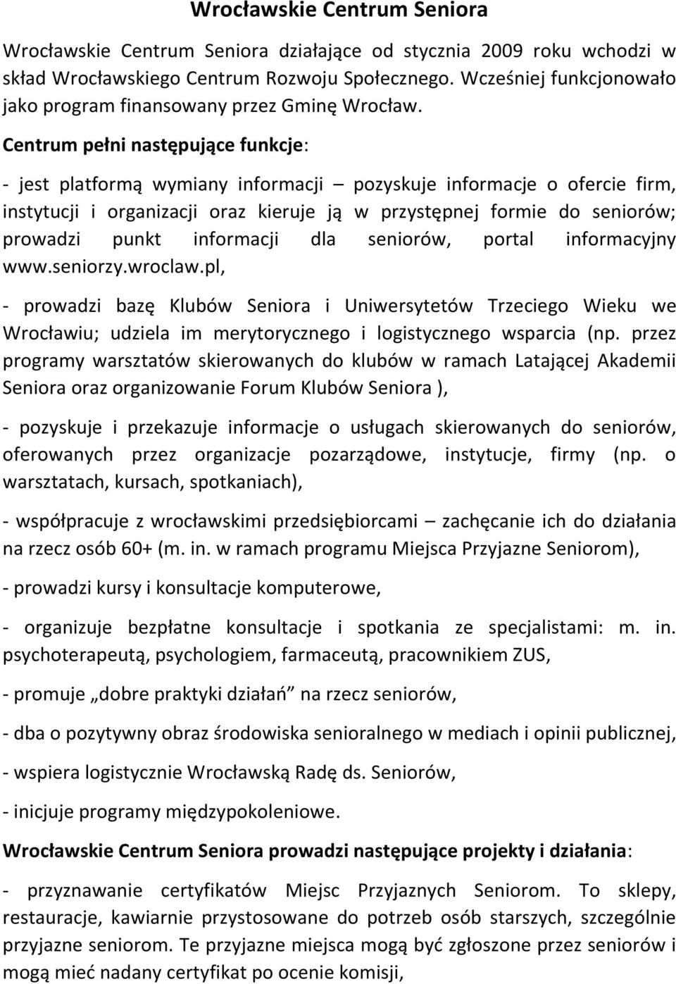 Centrum pełni następujące funkcje: - jest platformą wymiany informacji pozyskuje informacje o ofercie firm, instytucji i organizacji oraz kieruje ją w przystępnej formie do seniorów; prowadzi punkt