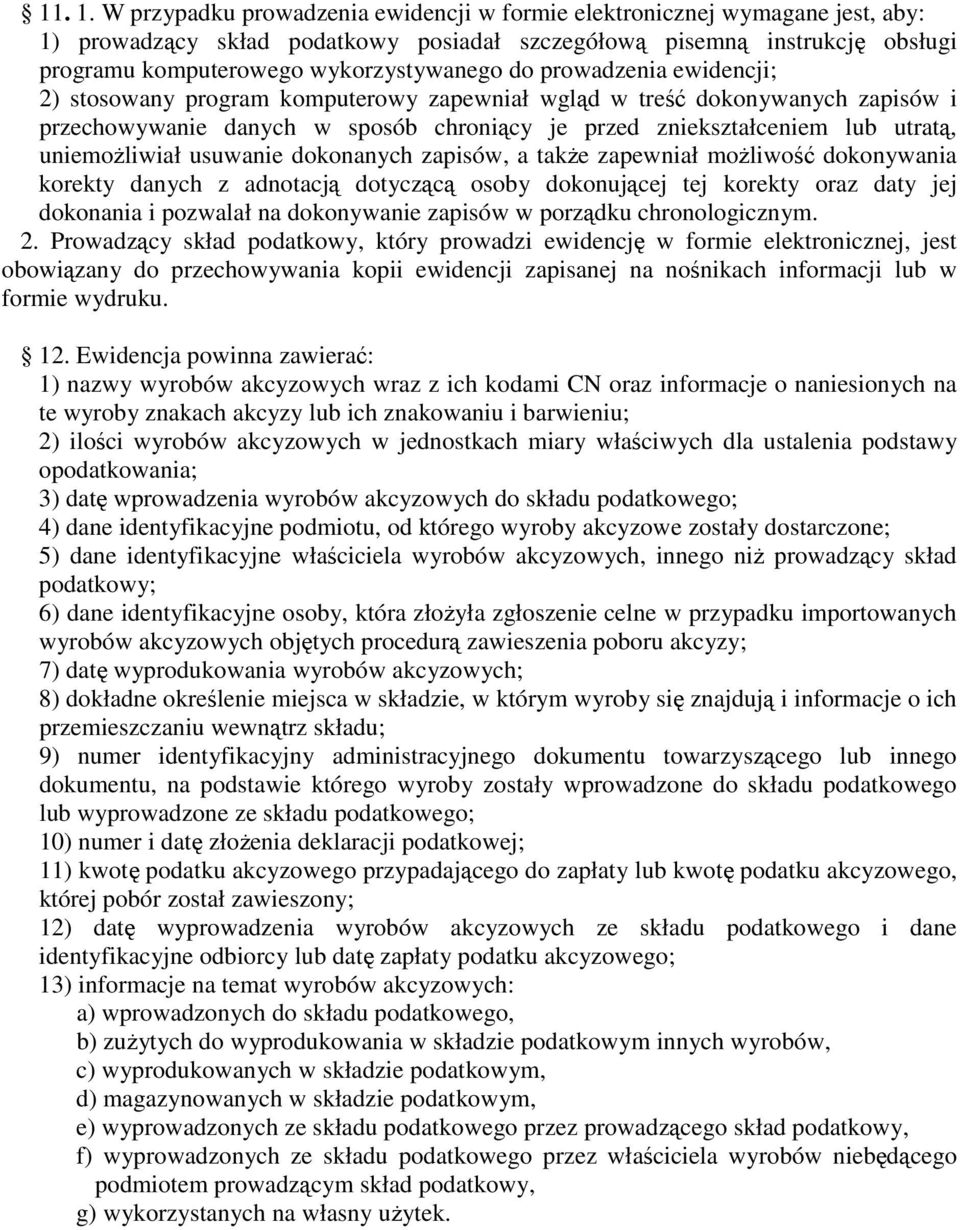 prowadzenia ewidencji; 2) stosowany program komputerowy zapewniał wgląd w treść dokonywanych zapisów i przechowywanie danych w sposób chroniący je przed zniekształceniem lub utratą, uniemoŝliwiał