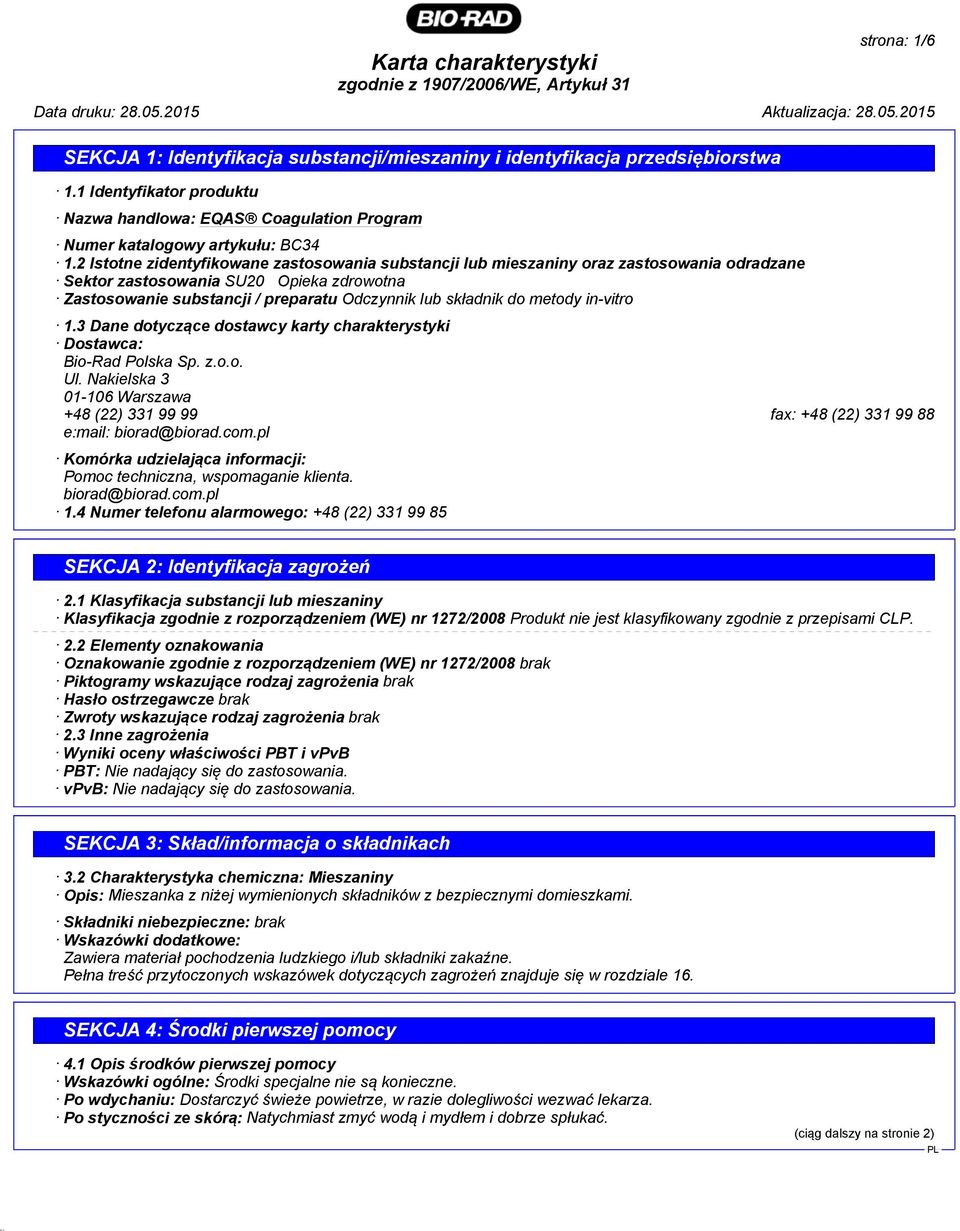 metody in-vitro 1.3 Dane dotyczące dostawcy karty charakterystyki Dostawca: Bio-Rad Polska Sp. z.o.o. Ul. Nakielska 3 01-106 Warszawa +48 (22) 331 99 99 fax: +48 (22) 331 99 88 e:mail: biorad@biorad.