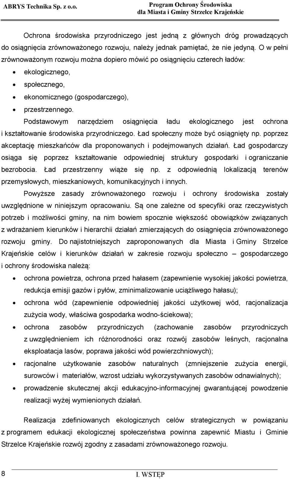 Podstawowym narzędziem osiągnięcia ładu ekologicznego jest ochrona i kształtowanie środowiska przyrodniczego. Ład społeczny może być osiągnięty np.