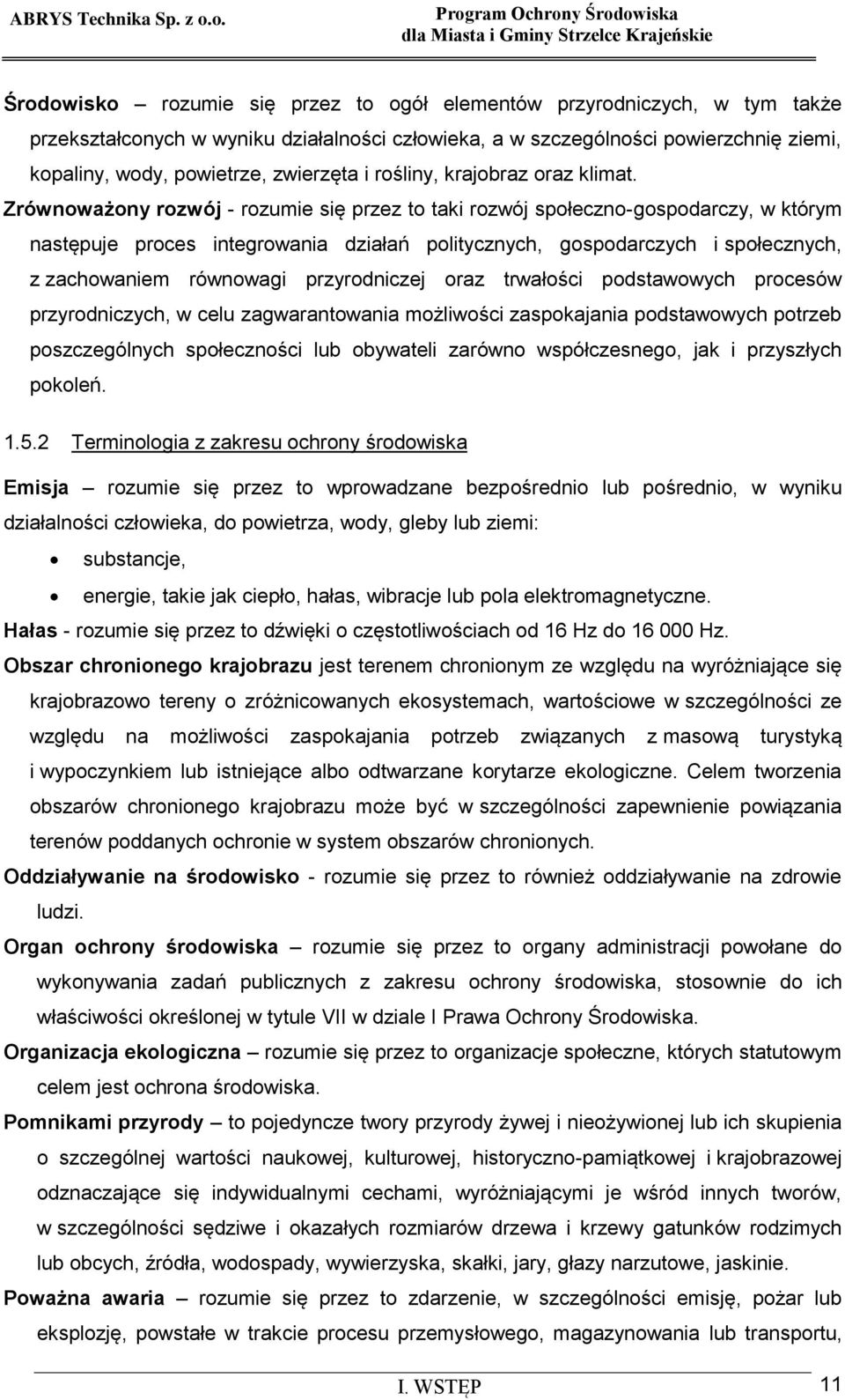 Zrównoważony rozwój - rozumie się przez to taki rozwój społeczno-gospodarczy, w którym następuje proces integrowania działań politycznych, gospodarczych i społecznych, z zachowaniem równowagi