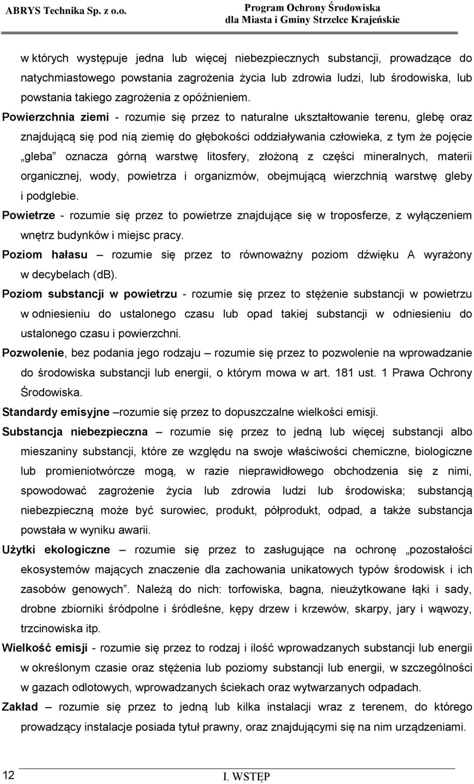 Powierzchnia ziemi - rozumie się przez to naturalne ukształtowanie terenu, glebę oraz znajdującą się pod nią ziemię do głębokości oddziaływania człowieka, z tym że pojęcie gleba oznacza górną warstwę